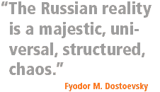 The Russian reality is a majestic, universal, structured chaos. [Fyodor M. Dostoevsky]